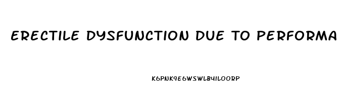 Erectile Dysfunction Due To Performance Anxiety