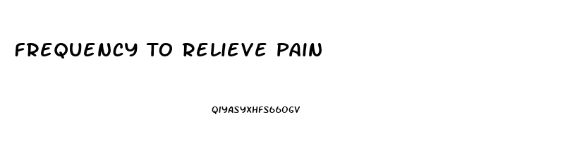 Frequency To Relieve Pain