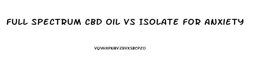 Full Spectrum Cbd Oil Vs Isolate For Anxiety