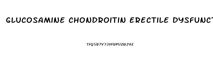Glucosamine Chondroitin Erectile Dysfunction