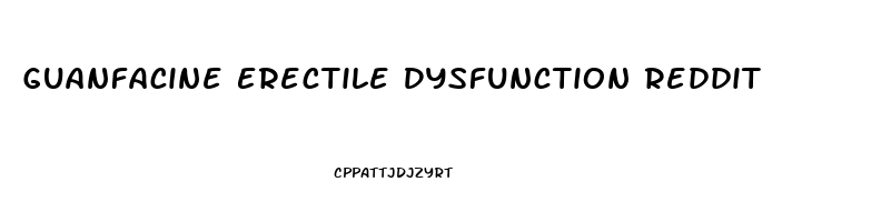 Guanfacine Erectile Dysfunction Reddit