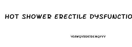 Hot Shower Erectile Dysfunction