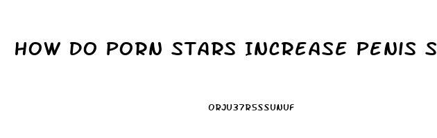 How Do Porn Stars Increase Penis Size