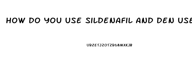 How Do You Use Sildenafil And Den Use A Vacuum Pump