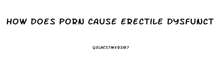 How Does Porn Cause Erectile Dysfunction