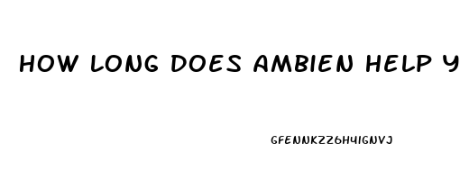 How Long Does Ambien Help You Sleep