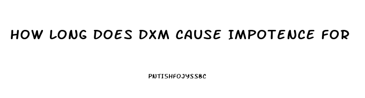 How Long Does Dxm Cause Impotence For