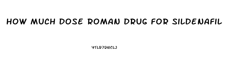 How Much Dose Roman Drug For Sildenafil