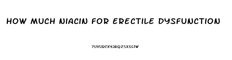 How Much Niacin For Erectile Dysfunction