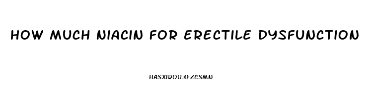 How Much Niacin For Erectile Dysfunction
