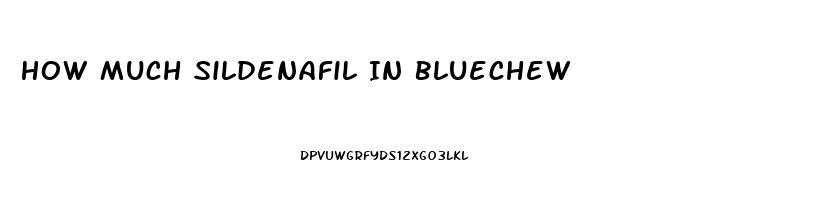 How Much Sildenafil In Bluechew