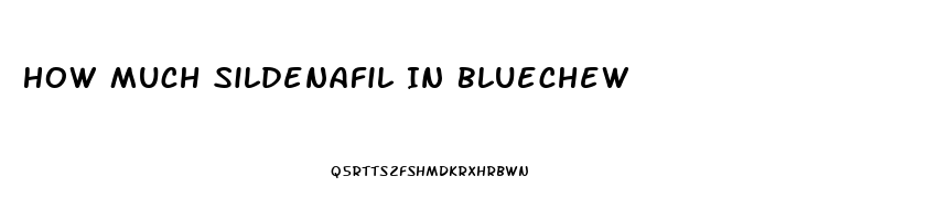 How Much Sildenafil In Bluechew