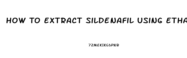 How To Extract Sildenafil Using Ethanol