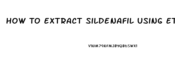 How To Extract Sildenafil Using Ethanol