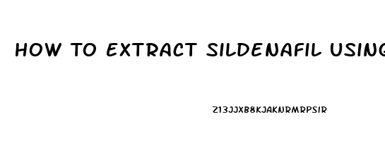 How To Extract Sildenafil Using Ethanol