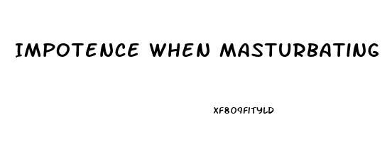 Impotence When Masturbating