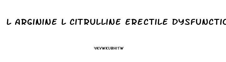 L Arginine L Citrulline Erectile Dysfunction