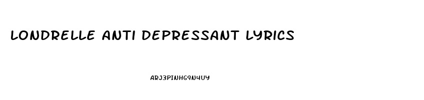 Londrelle Anti Depressant Lyrics