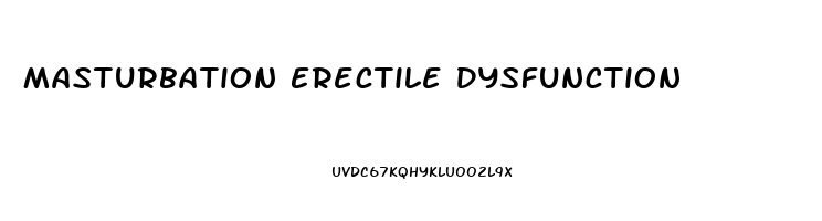 Masturbation Erectile Dysfunction