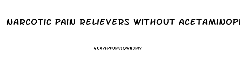 Narcotic Pain Relievers Without Acetaminophen