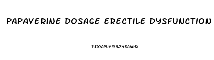 Papaverine Dosage Erectile Dysfunction