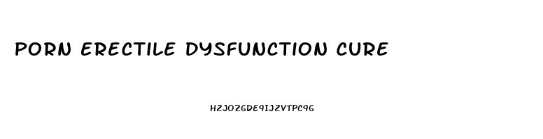 Porn Erectile Dysfunction Cure