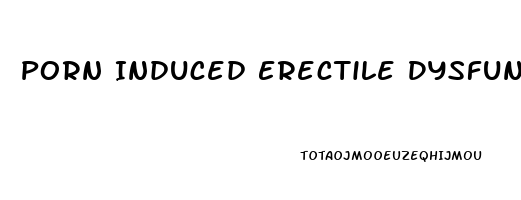 Porn Induced Erectile Dysfunction Treatment