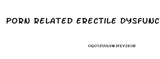 Porn Related Erectile Dysfunction