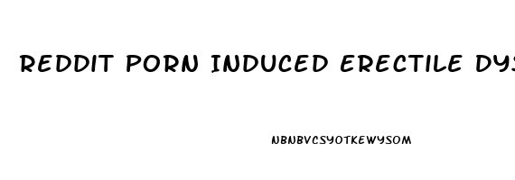 Reddit Porn Induced Erectile Dysfunction