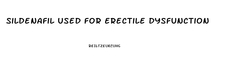 Sildenafil Used For Erectile Dysfunction