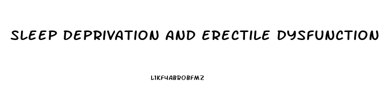 Sleep Deprivation And Erectile Dysfunction