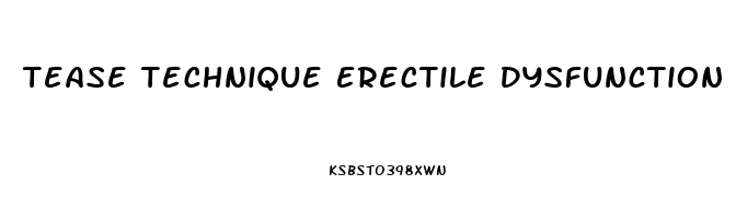 Tease Technique Erectile Dysfunction