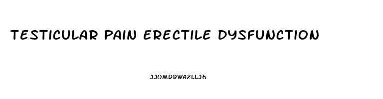 Testicular Pain Erectile Dysfunction