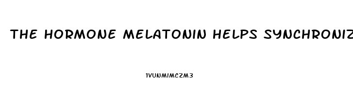 The Hormone Melatonin Helps Synchronize The Sleep Wake Cycle By