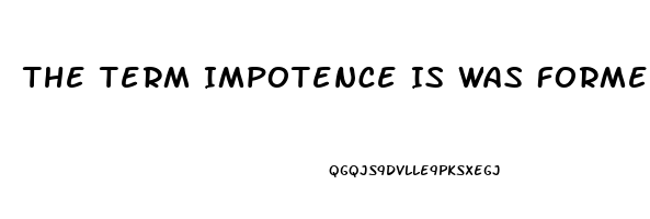 The Term Impotence Is Was Formerly Used For What Sexual Dysfunction