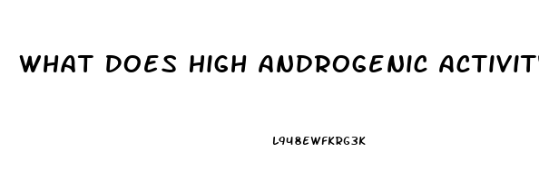 What Does High Androgenic Activity Do To Libido