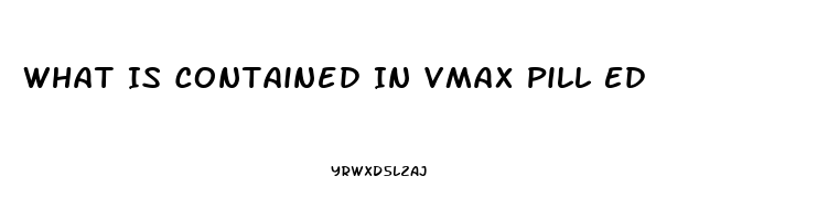 What Is Contained In Vmax Pill Ed