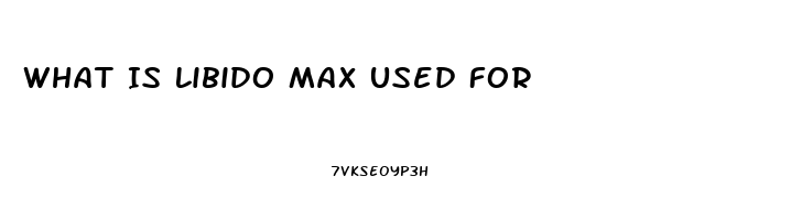 What Is Libido Max Used For