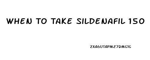 When To Take Sildenafil 150