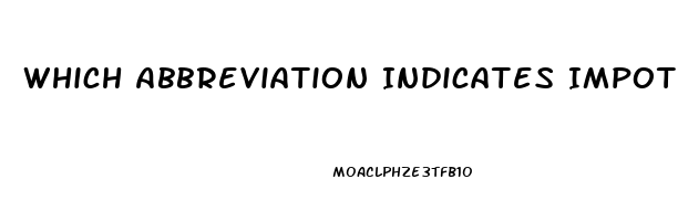 Which Abbreviation Indicates Impotence In The Male