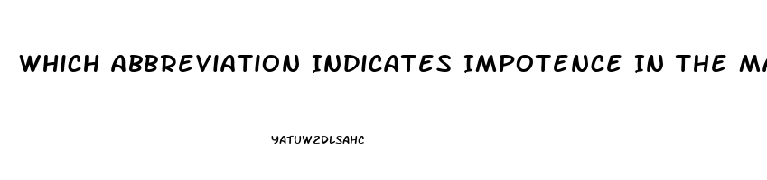 Which Abbreviation Indicates Impotence In The Male