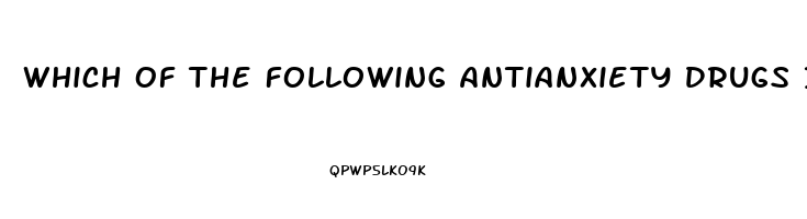 Which Of The Following Antianxiety Drugs Is Not A Benzodiazepine