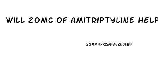 Will 20mg Of Amitriptyline Help Me Sleep