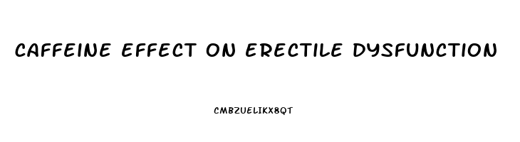 caffeine effect on erectile dysfunction