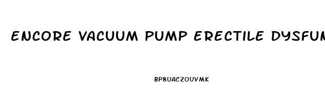 encore vacuum pump erectile dysfunction