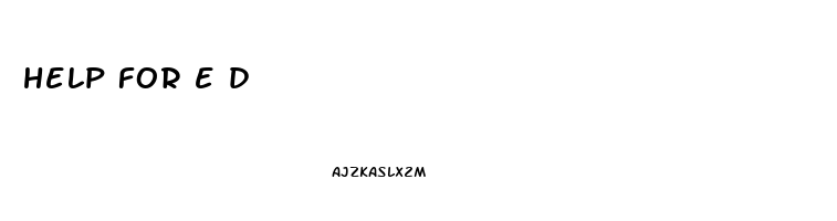 help for e d