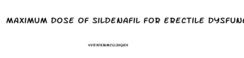 maximum dose of sildenafil for erectile dysfunction
