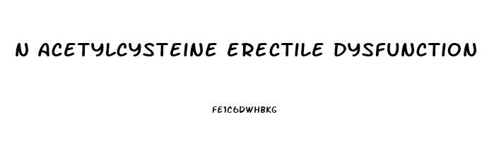 n acetylcysteine erectile dysfunction