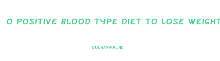 0 positive blood type diet to lose weight