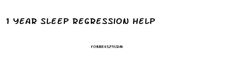 1 Year Sleep Regression Help